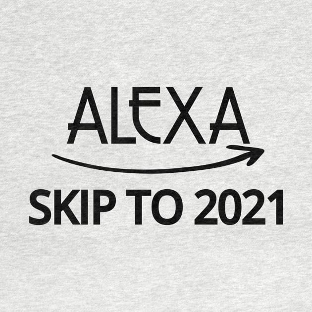 FUNNY ALEXA T-SHIRT: ALEXA SKIP TO 2021 by Chameleon Living